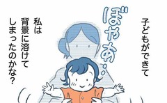 「子どもができて私は背景に溶けてしまったのか？」