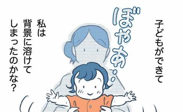 「子どもができて私は背景に溶けてしまったのか？」