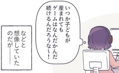 「ゲームは続けるんだろうな」子どもを産む前はそう思っていたけど…
